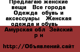 Предлагаю женские вещи - Все города Одежда, обувь и аксессуары » Женская одежда и обувь   . Амурская обл.,Зейский р-н